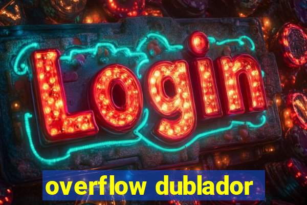 overflow dublador